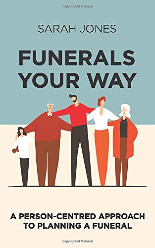 Funerals Your Way: A Person Centred Approach to Planning a Funeral