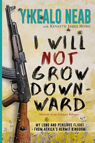 I Will Not Grow Downward - Memoir Of An Eritrean Refugee