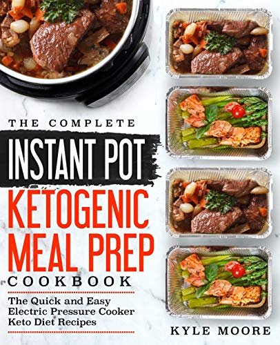 The Complete Instant Pot Ketogenic Meal Prep Cookbook