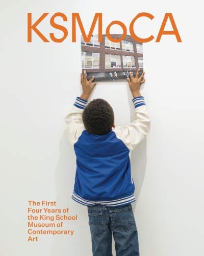 KSMoCA: The First Four Years of the King School Museum of Contemporary Art