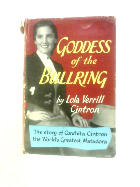 Goddess Of The Bullring: The Story Of Conchita Cintron The World's Greatest Matadora