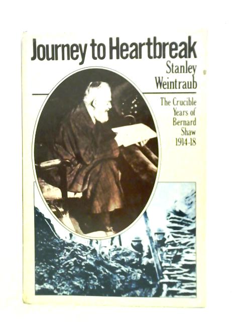 Journey To Heartbreak: The Crucible Years Of Bernard Shaw, 1914-1918