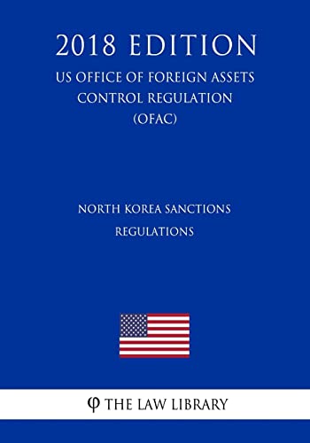 North Korea Sanctions Regulations (US Office of Foreign Assets Control Regulation) (OFAC) (2018 Edition)