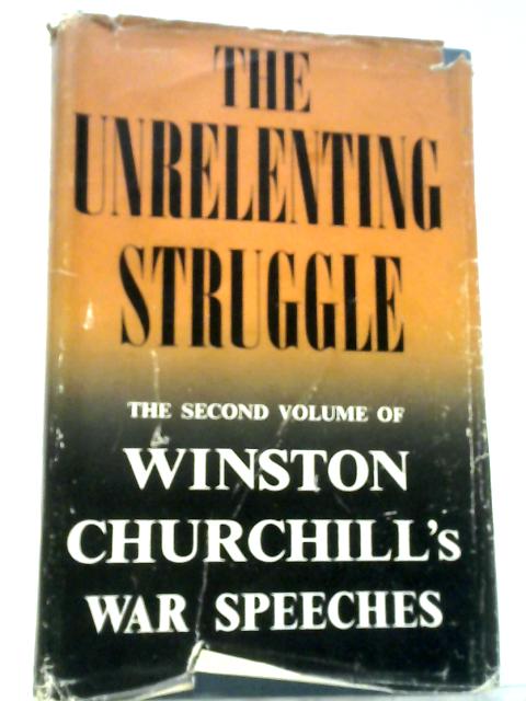 The Unrelenting Struggle - War Speeches by the Right Hon. Winston S. Churchill C.H., M.P. Volume 2