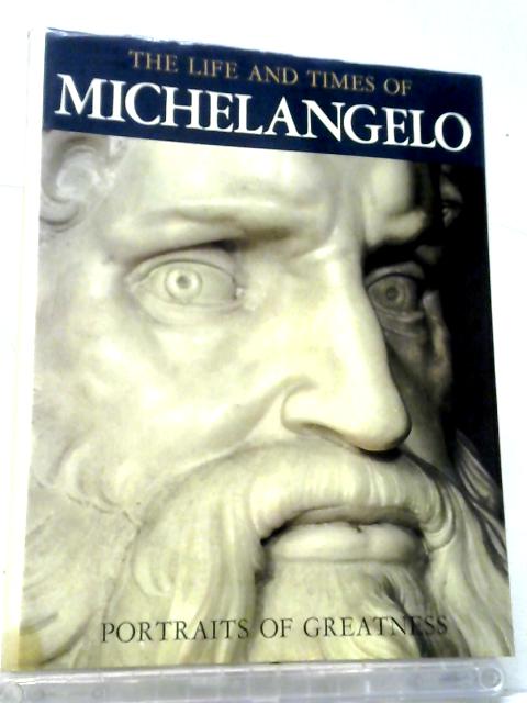 The Life And Times Of Michelangelo (Portraits Of Greatness)