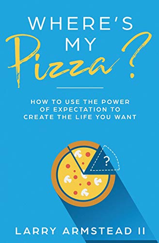 Where's My Pizza?: How To Use the Power of Expectation To Create the Life You Want