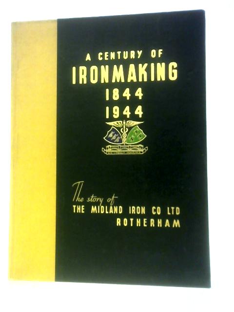 A Century of Ironmaking 1844 1944 the Story of the Midland Iron Co Rotherham