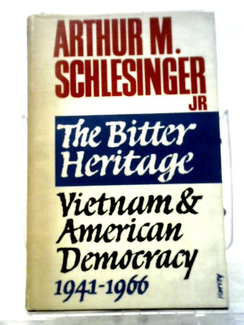 The Bitter Heritage: Vietnam And American Democracy, 1941-1966