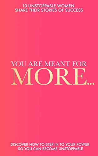 You Are Meant For More: Discover How to Step into Your Power So You Can Become UNSTOPPABLE