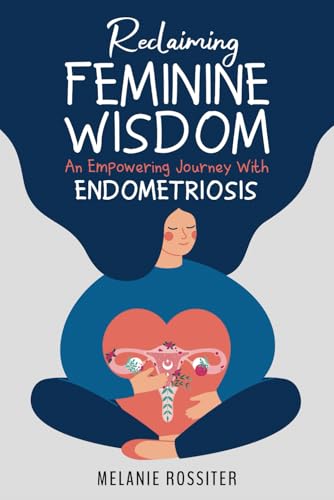 Reclaiming Feminine Wisdom: An Empowering Journey With Endometriosis