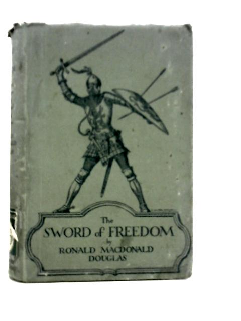 The Sword of Freedom: a Romance of Lord James of Douglas and Scotland's War of Independence