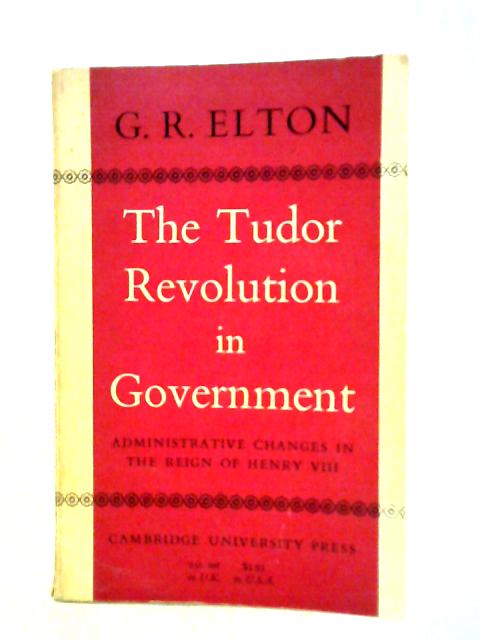 The Tudor Revolution in Government: Administrative Changes in the Reign of Henry VIII