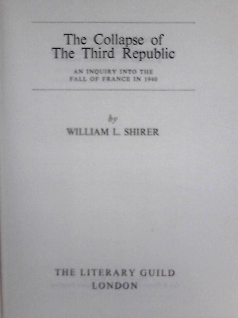 The Collapse of the Third Republic - an Inquiry Into the Fall of France in 1940