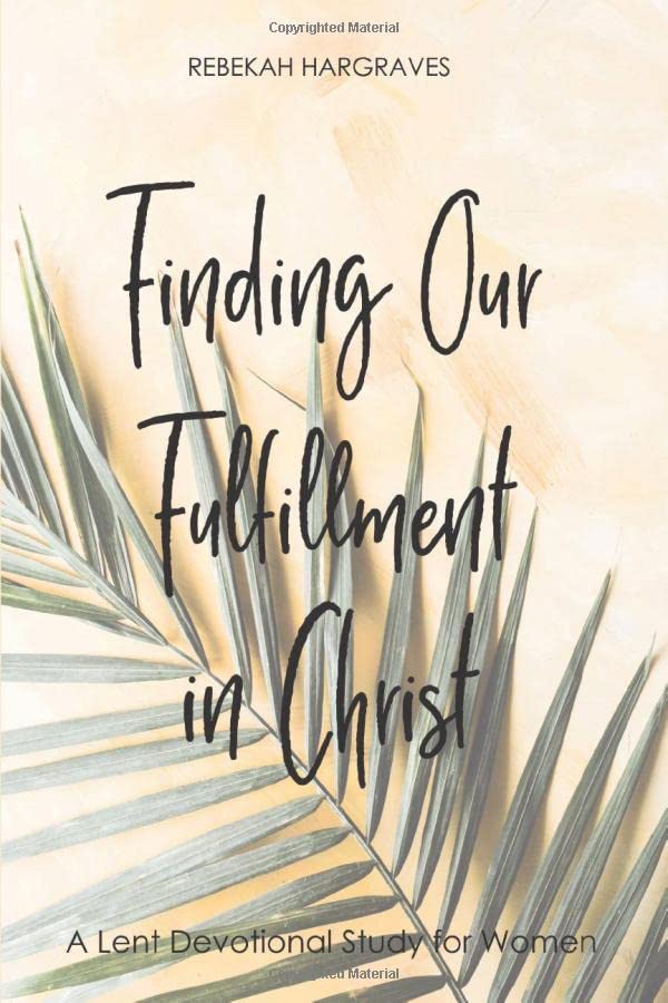 Finding Our Fulfillment in Christ: A Lent Devotional Study for Women