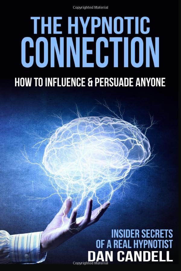 The Hypnotic Connection: How to Influence and Persuade Anyone