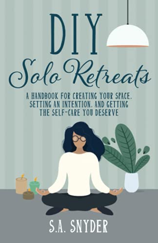 DIY Solo Retreats: A Handbook for Creating Your Space, Setting an Intention, and Getting the Self-Care You Deserve