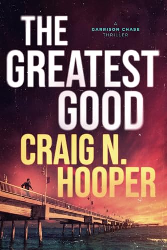 The Greatest Good: A Garrison Chase Thriller (A Garrison Chase Conspiracy Thriller)