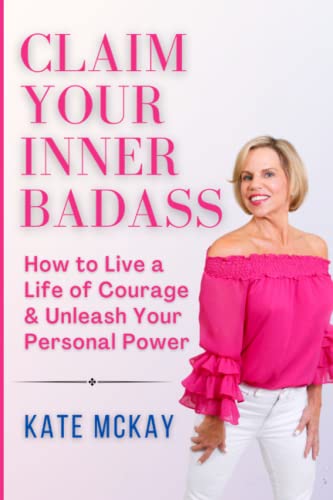 Claim Your Inner Badass: How to Live a Life of Courage and Unleash Your Personal Power