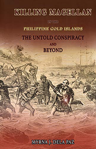 KILLING MAGELLAN in the Philippine Gold Islands The Untold Conspiracy and Beyond