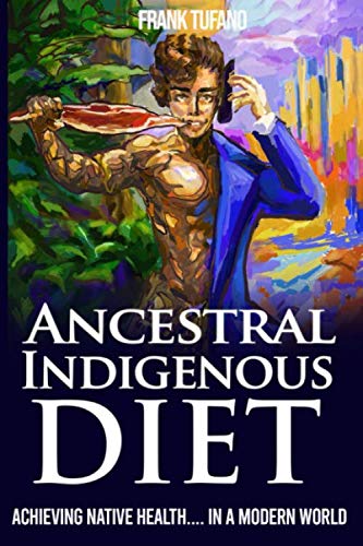 The Ancestral Indigenous Diet: A Whole Foods Meat-Based Carnivore Diet