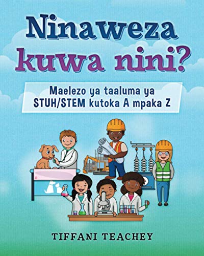 Ninaweza kuwa nini Maelezo ya taaluma ya STUHSTEM kutoka A mpaka Z What Can I Be STEM Careers from A to Z Swahili