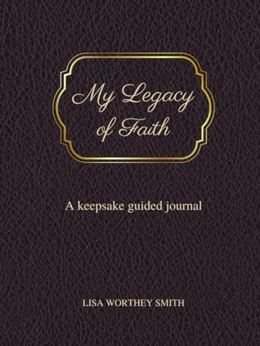 My Legacy of Faith: A keepsake guided journal to preserve the story of your life