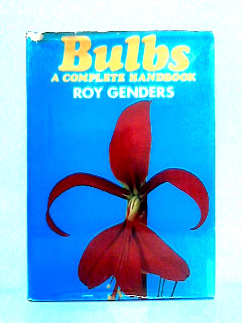 Bulbs: A Complete Handbook Of Bulbs, Corms And Tubers