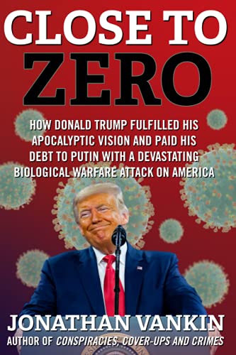 Close To Zero: How Donald Trump fulfilled his apocalyptic vision and paid his debt to Putin with a devastating biological warfare attack on America