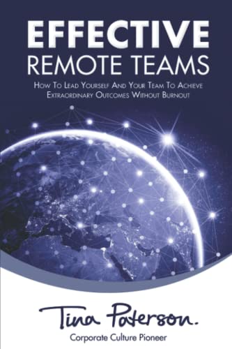 Effective Remote Teams: How To Lead Yourself And Your Team To Achieve Extraordinary Outcomes Without Burnout