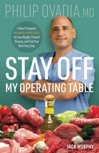 Stay off My Operating Table A Heart Surgeons Metabolic Health Guide to Lose Weight Prevent Disease and Feel Your Best Every Day