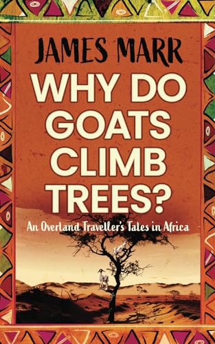 Why Do Goats Climb Trees?: An Overland Traveller's Tales In Africa