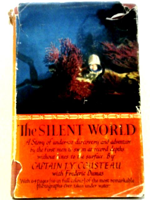 The Silent World: A Story of Undersea Discovery and Adventure By the First Men to Swim at Record Depths Without Lines to the Surface