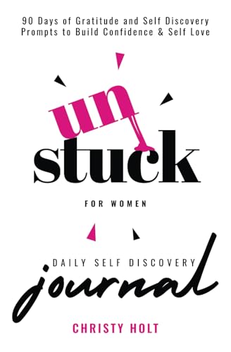 Unstuck for Women Daily Self Discovery Journal: 90 Days of Gratitude and Self Discovery Prompts to Build Confidence & Self Love