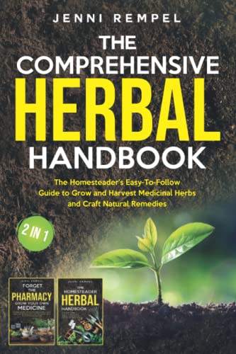 The Comprehensive Herbal Handbook (2 Books in 1): The Homesteader's Easy-To-Follow Guide to Grow and Harvest Medicinal Herbs and Craft Natural Remedies (Growing Natural Remedies Series)