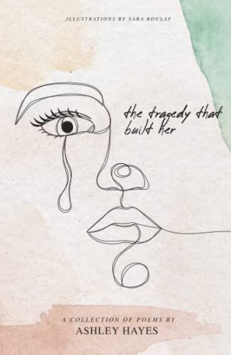 The Tragedy That Built Her: A Collection of Poems by Ashley Hayes