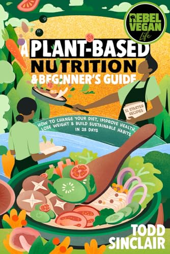 REBEL VEGAN LIFE: A Plant-Based Nutrition & Beginner's Guide: How to Change Your Diet, Improve Health, Lose Weight & Build Sustainable Habits in 28 Days (REBEL VEGAN BOOK SERIES)
