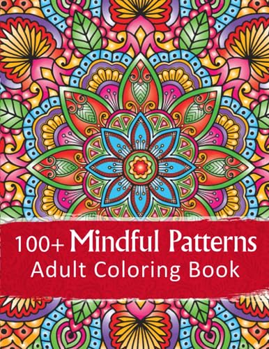 100+ Mindful Patterns Adult Coloring Book: Relax & Color With Mandala, Animals, Patterns & Floral Botanical Designs For Stress & Anxiety Relief