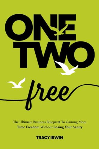 One, Two ... Free: The Ultimate Business Blueprint To Gaining More Time Freedom Without Losing Your Sanity