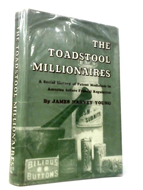 The Toadstool Millionaires: A Social History of Patent Medicines in America Before Federal Regulation