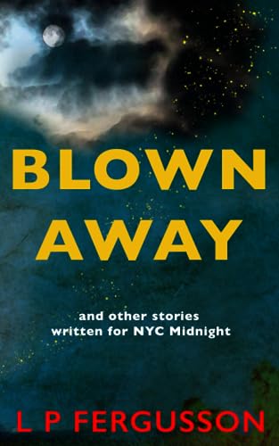 Blown Away: and other stories written for NYC Midnight