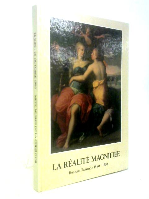 Le Realite Magnifiee: Peinture flamande 1550-1700