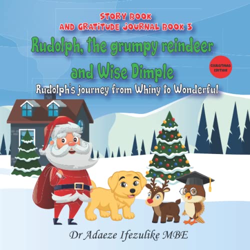 Rudolph The Grumpy Reindeer And Wise Dimple: Rudolph's Journey From Whiny To Wonderful (From GRUMPY to GRATITUDE)