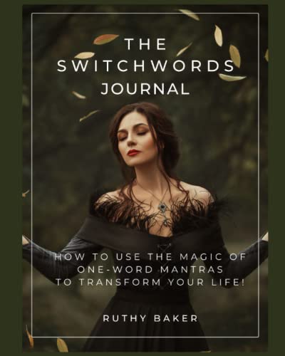 The Switchwords Journal: How to Use the Magic of One-Word Mantras to Transform Your Life!