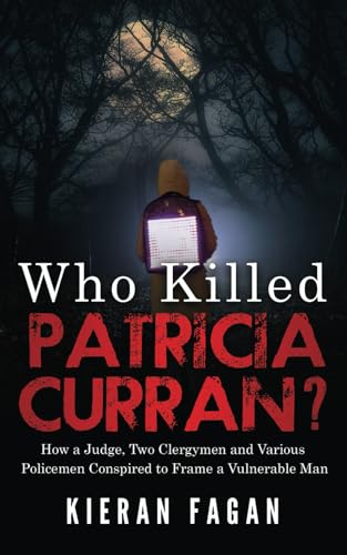 Who Killed Patricia Curran?: How a Judge, Two Clergymen and Various Policemen Conspired to Frame a Vulnerable Man