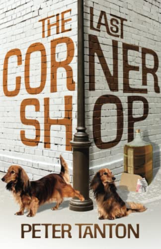 The Last Corner Shop: An hilarious journey into a world of brown-envelope corruption, illicit cider production, councillor wrestling and dachshund deli-counter weigh-ins
