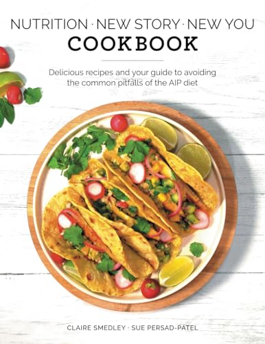 Nutrition - New Story - New You: Cookbook: Delicious recipes and your guide to avoiding the common pitfalls of the AIP diet