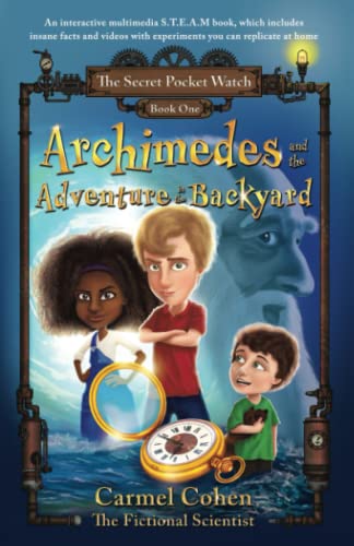 Archimedes and the Adventure in the Backyard: An interactive multimedia S.T.E.A.M book, which includes insane facts and videos with experiments you can replicate at home