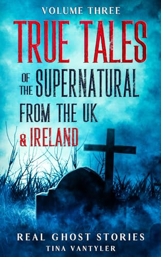 Real Ghost Stories: True Tales Of The Supernatural From The UK & Ireland UK Volume Three