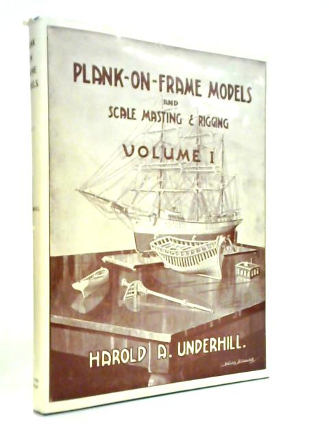 Plank-on-Frame Models and Scale Masting and Rigging, Volume I