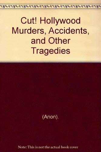 Cut!: Hollywood Murders, Accidents, And Other Tragedies